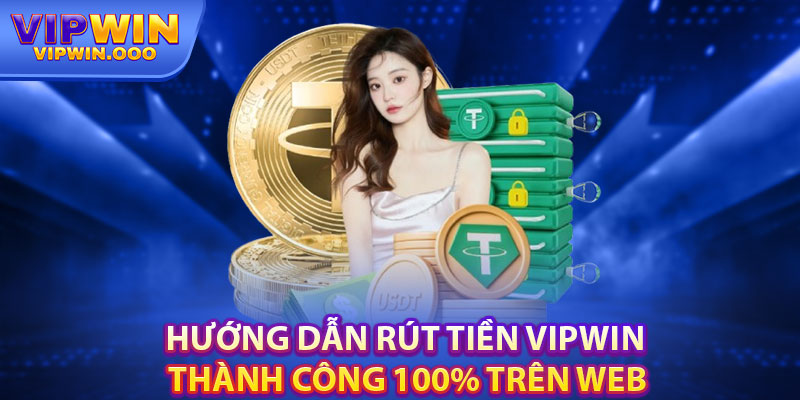 Bí Quyết Rút Tiền Vipwin Thành Công 100%: Tránh Rủi Ro 4 Hướng Dẫn Rút Tiền Vipwin Thành Công 100% Trên Web