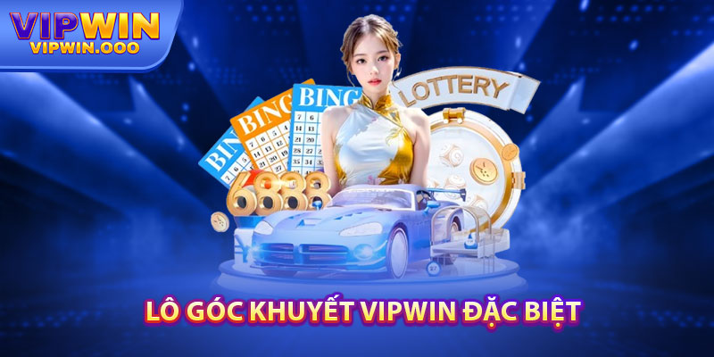Lô Góc Khuyết Vipwin Là Gì? Các Thủ Thuật Chuẩn Xác 4 Lô Góc Khuyết Vipwin Đặc Biệt
