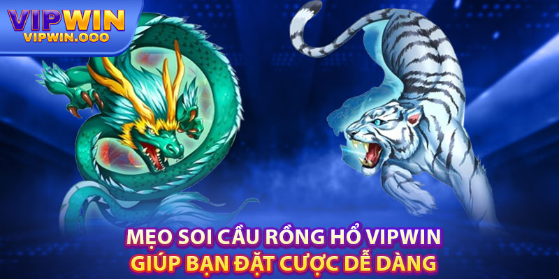Rồng Hổ Vipwin: Chia Sẻ Thông Tin Thú Vị Cho Người Mới 2025 5 Mẹo Soi Cầu Rồng Hổ VipwinGiúp Bạn Đặt Cược Dễ Dàng