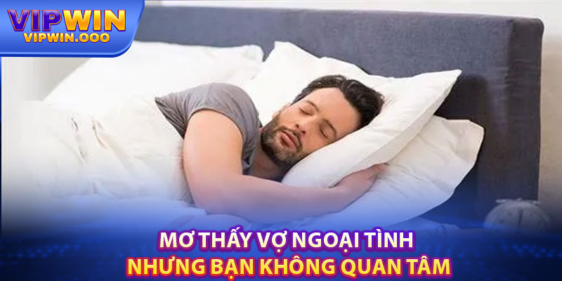 Mơ thấy vợ ngoại tình – Giải mã điềm báo và con số may mắn 4 Mơ Thấy Vợ Ngoại Tình Nhưng Bạn Không Quan Tâm